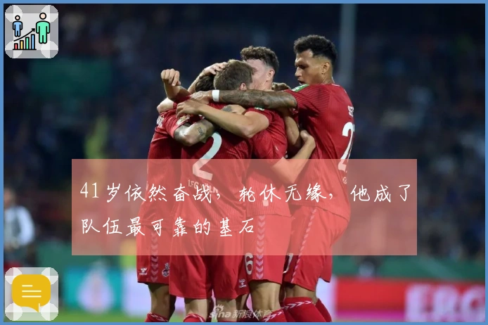 41岁依然奋战，轮休无缘，他成了队伍最可靠的基石