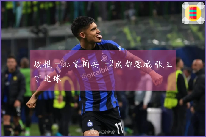 战报 - 北京国安1-2成都蓉城 张玉宁进球
