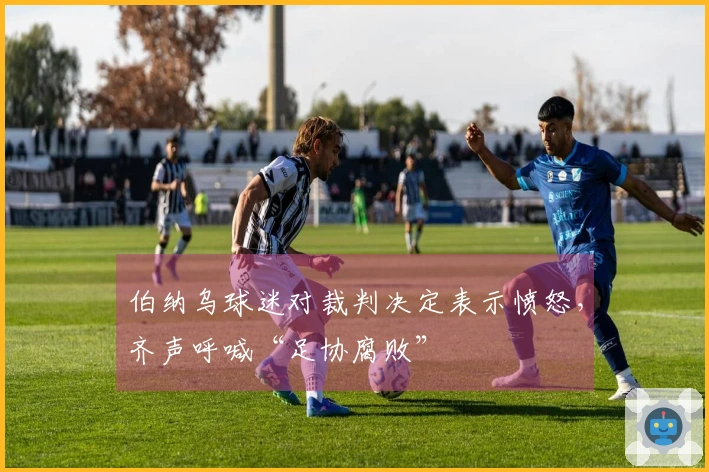 伯纳乌球迷对裁判决定表示愤怒，齐声呼喊“足协腐败”